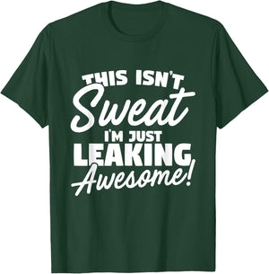This Isn't Sweat I'm Just Leaking Awesome T-Shirt - T-Shirt | Forest