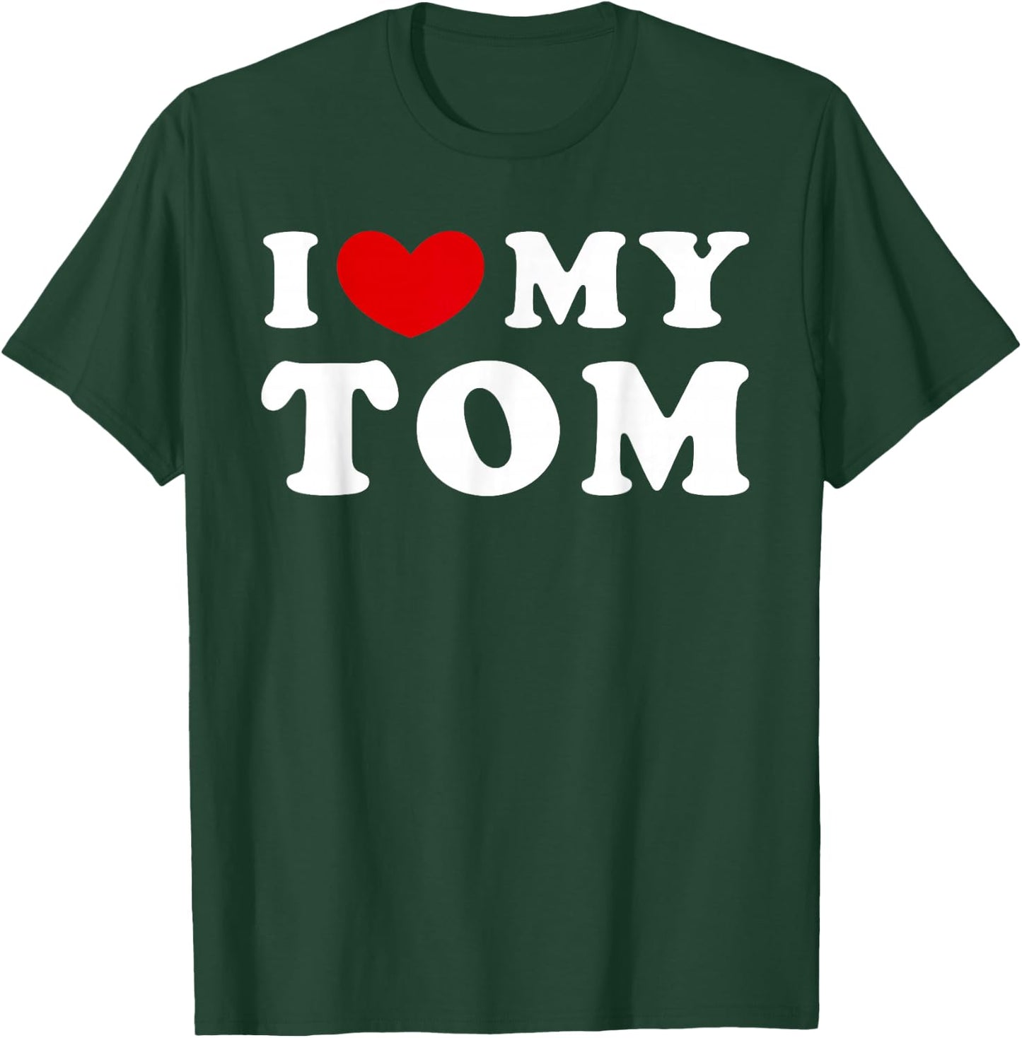 I Love My Tom, I Love My Tom T-Shirt - T-Shirt | Forest