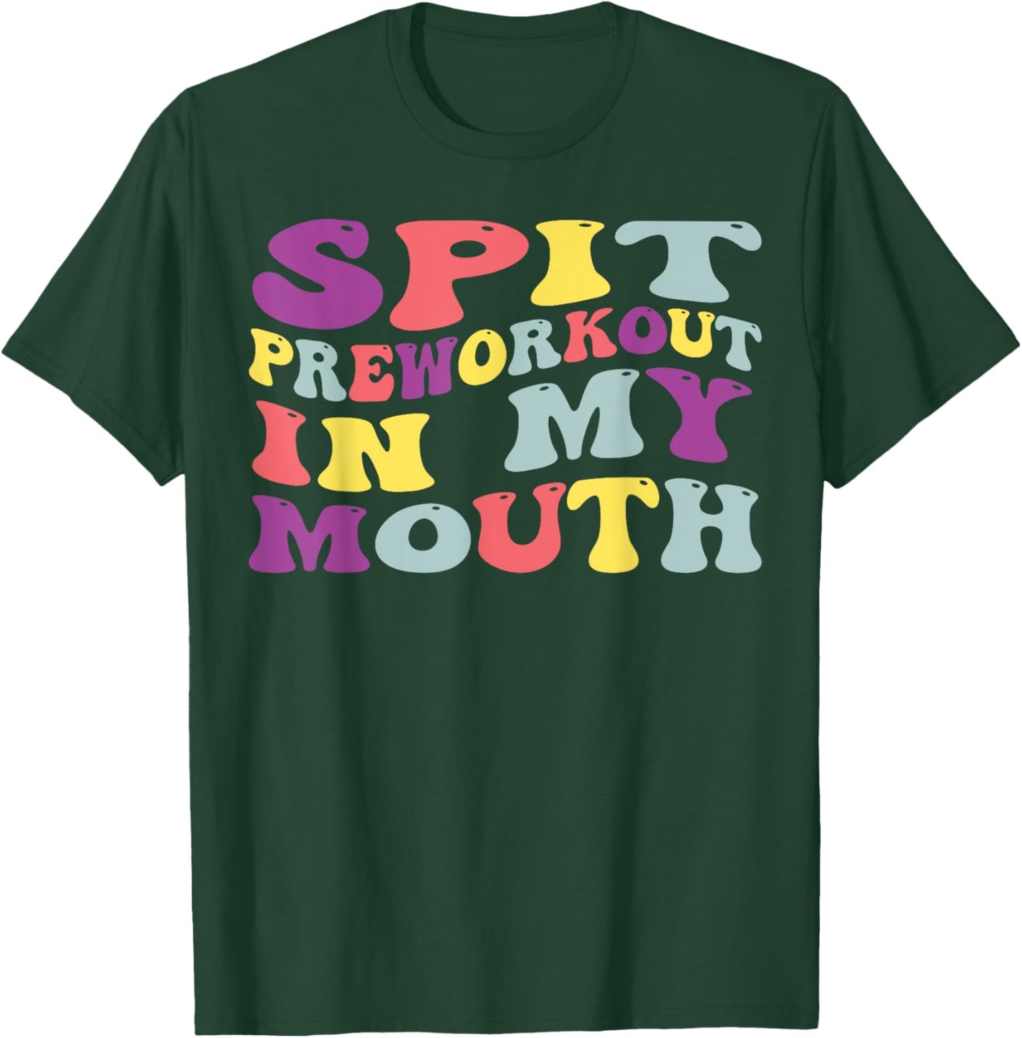 Spit Preworkout In My Mouth Funny Sarcastic Gym T-Shirt - T-Shirt | Forest