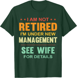 I Am Not Retired I'm Under New Management See Wife Details T-Shirt - T-Shirt | Forest