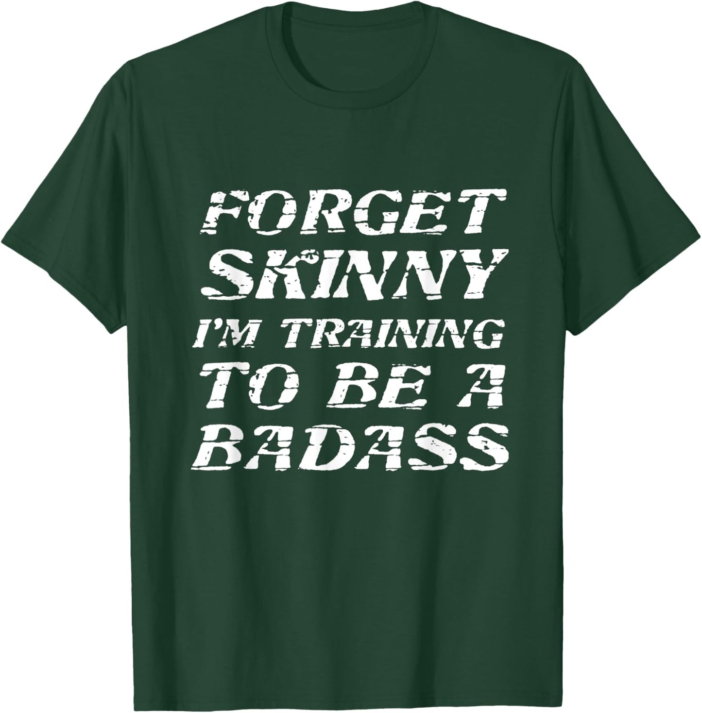 Forget Skinny - I'm Training to be a BADASS | Funny T-Shirt - T-Shirt | Forest
