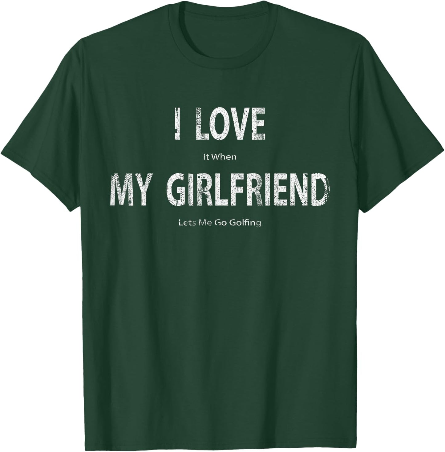 I Love it When My Girlfriend Lets Me Go Golfing Funny T-Shirt - T-Shirt | Forest