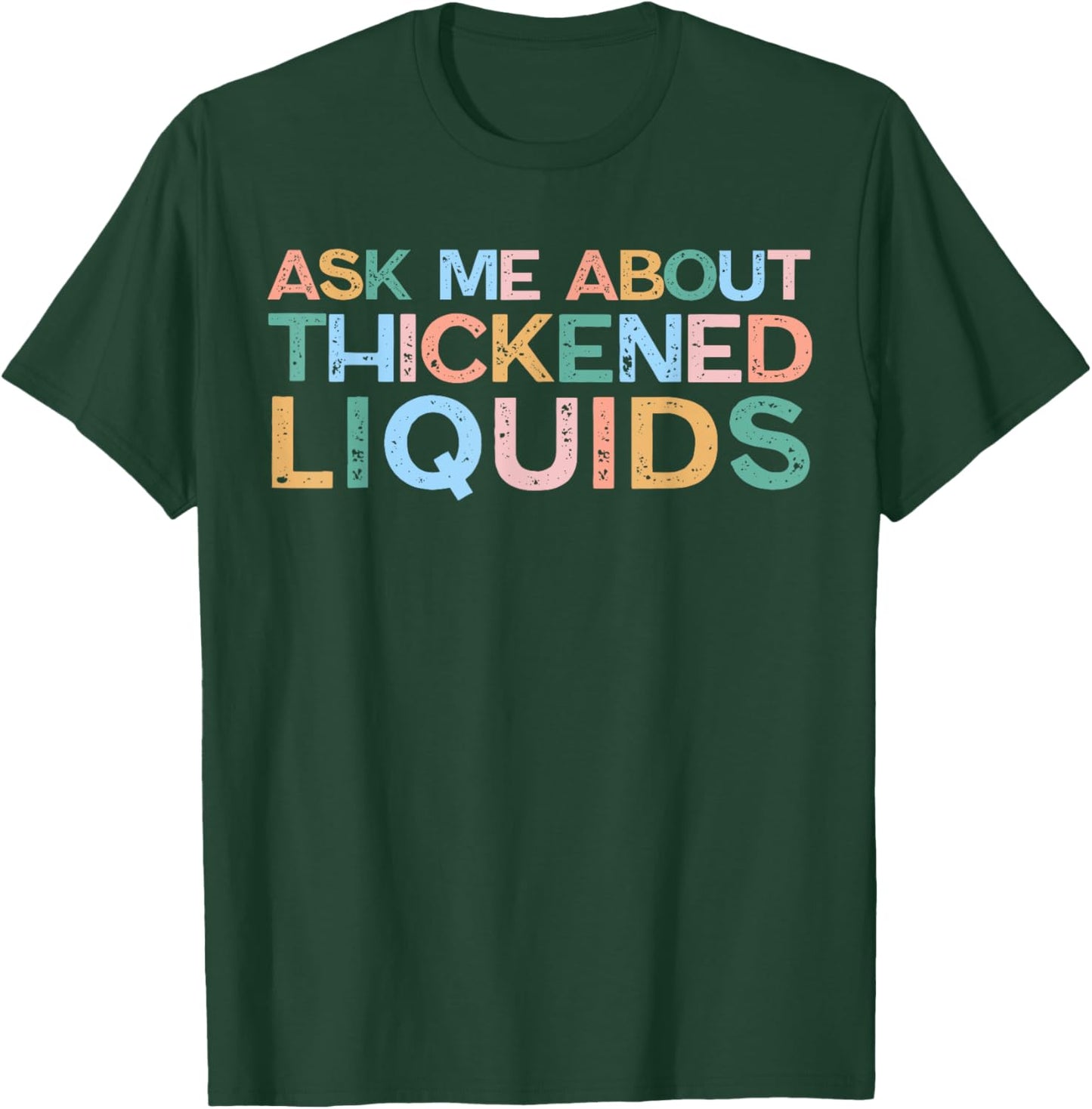 Ask Me About Thickened Liquids SLP Speech Therapy Humor T-Shirt - T-Shirt | Forest