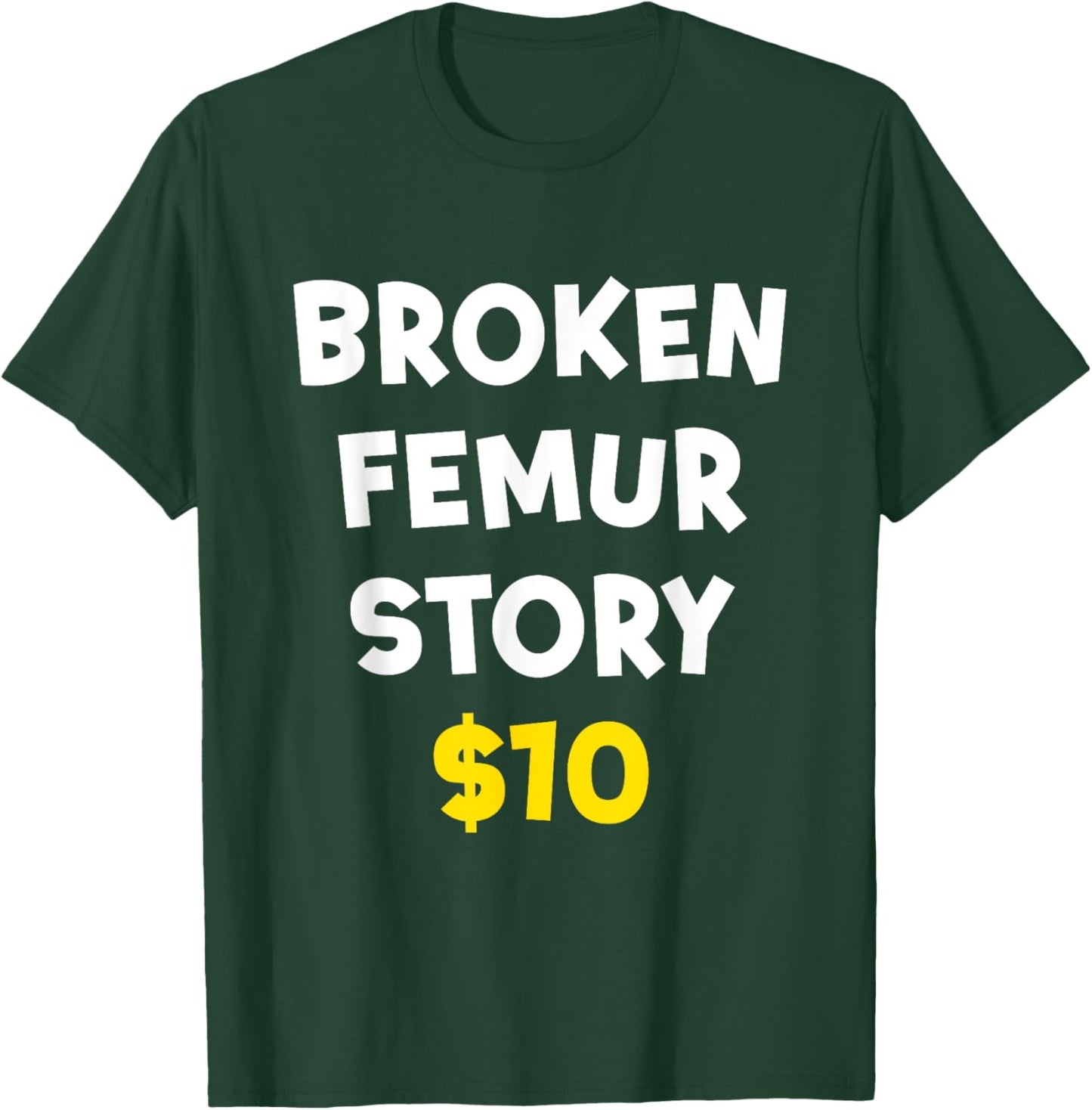 Broken Femur Story $10 Funny Bone Injury Recovery Patient T-Shirt - T-Shirt | Forest