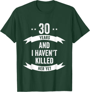 30 Years And I Haven't Killed Her Yet Wedding Anniversary T-Shirt - T-Shirt | Forest