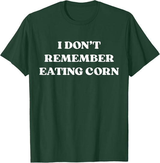 I Don't Remember Eating Corn Toilet Humor Poop Joke Funny T-Shirt - T-Shirt | Forest