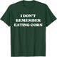I Don't Remember Eating Corn Toilet Humor Poop Joke Funny T-Shirt - T-Shirt | Forest