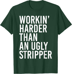 Working Harder Than An Ugly Stripper Funny T-Shirt - T-Shirt | Forest