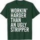 Working Harder Than An Ugly Stripper Funny T-Shirt - T-Shirt | Forest