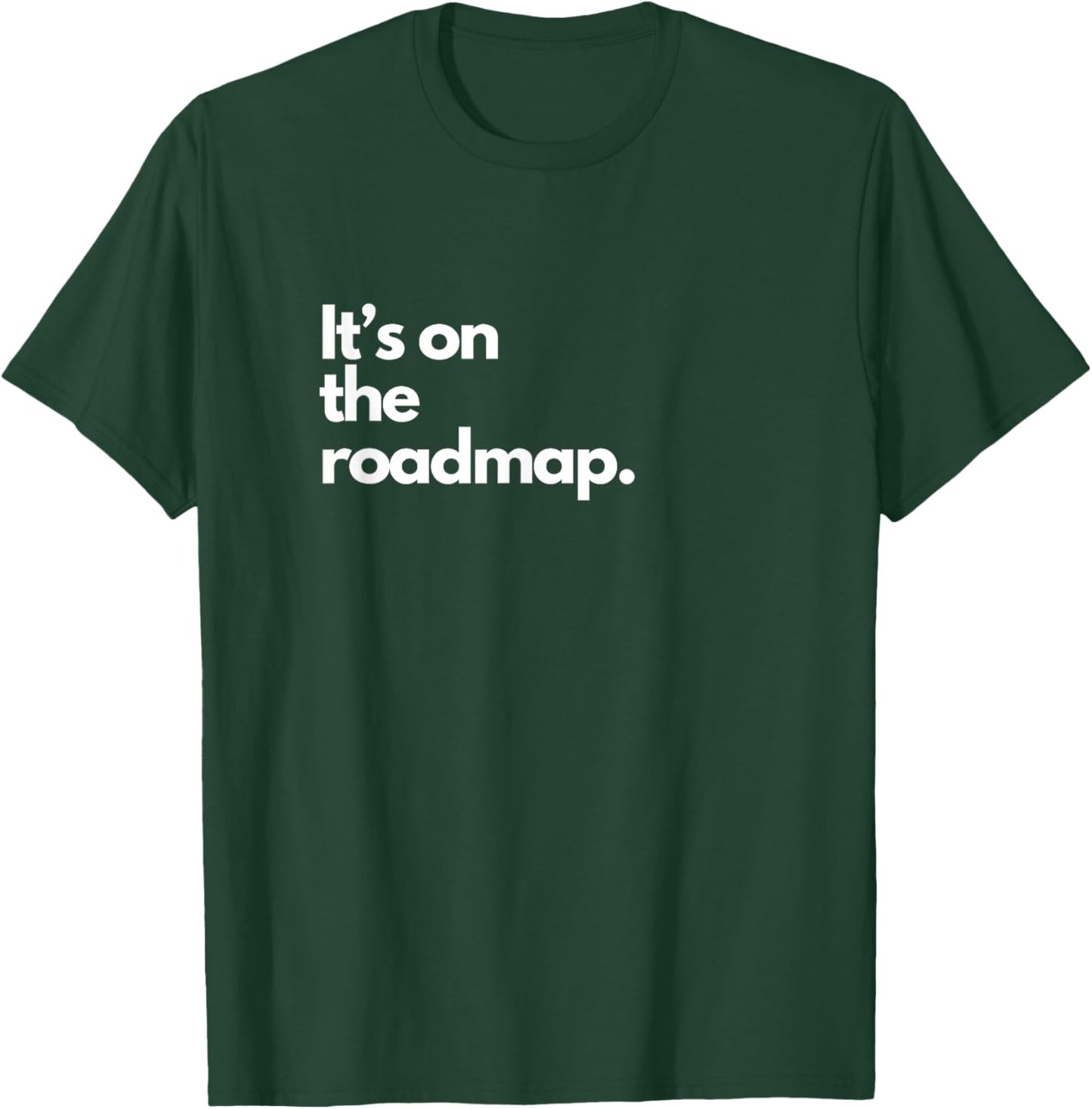 It's on the Roadmap Funny IT Nerd Administrator SaaS Fun T-Shirt - T-Shirt | Forest