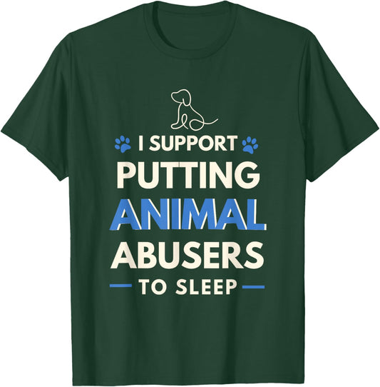 I Support Putting Animal Abusers To Sleep Dog Rights Women Girls Kids T-Shirt - T-Shirt | Forest