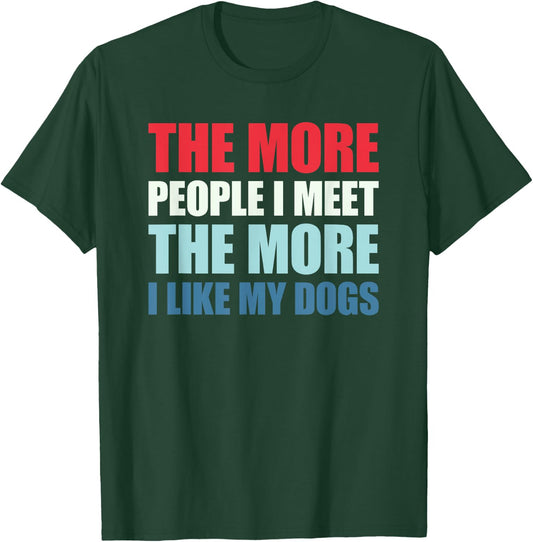 The More People I Meet The More I Like My Dogs T-Shirt - T-Shirt | Forest