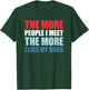 The More People I Meet The More I Like My Dogs T-Shirt - T-Shirt | Forest