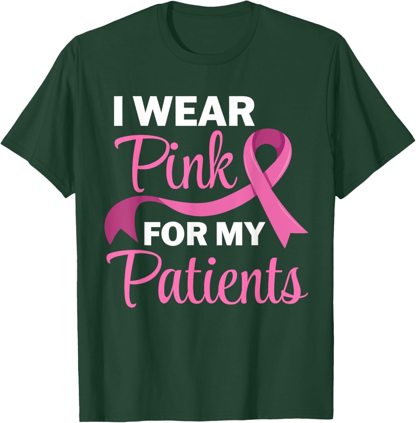 I Wear Pink For My Patients Breast Cancer Awareness T-Shirt - T-Shirt | Forest