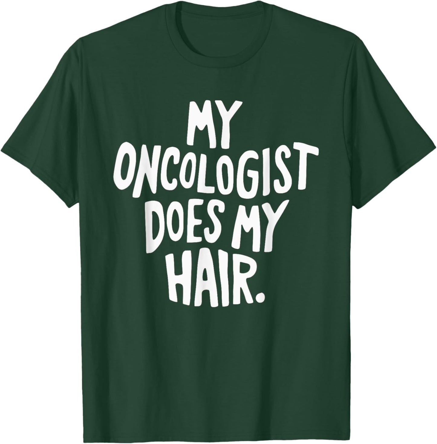 My Oncologist Does My Hair T-Shirt - T-Shirt | Forest