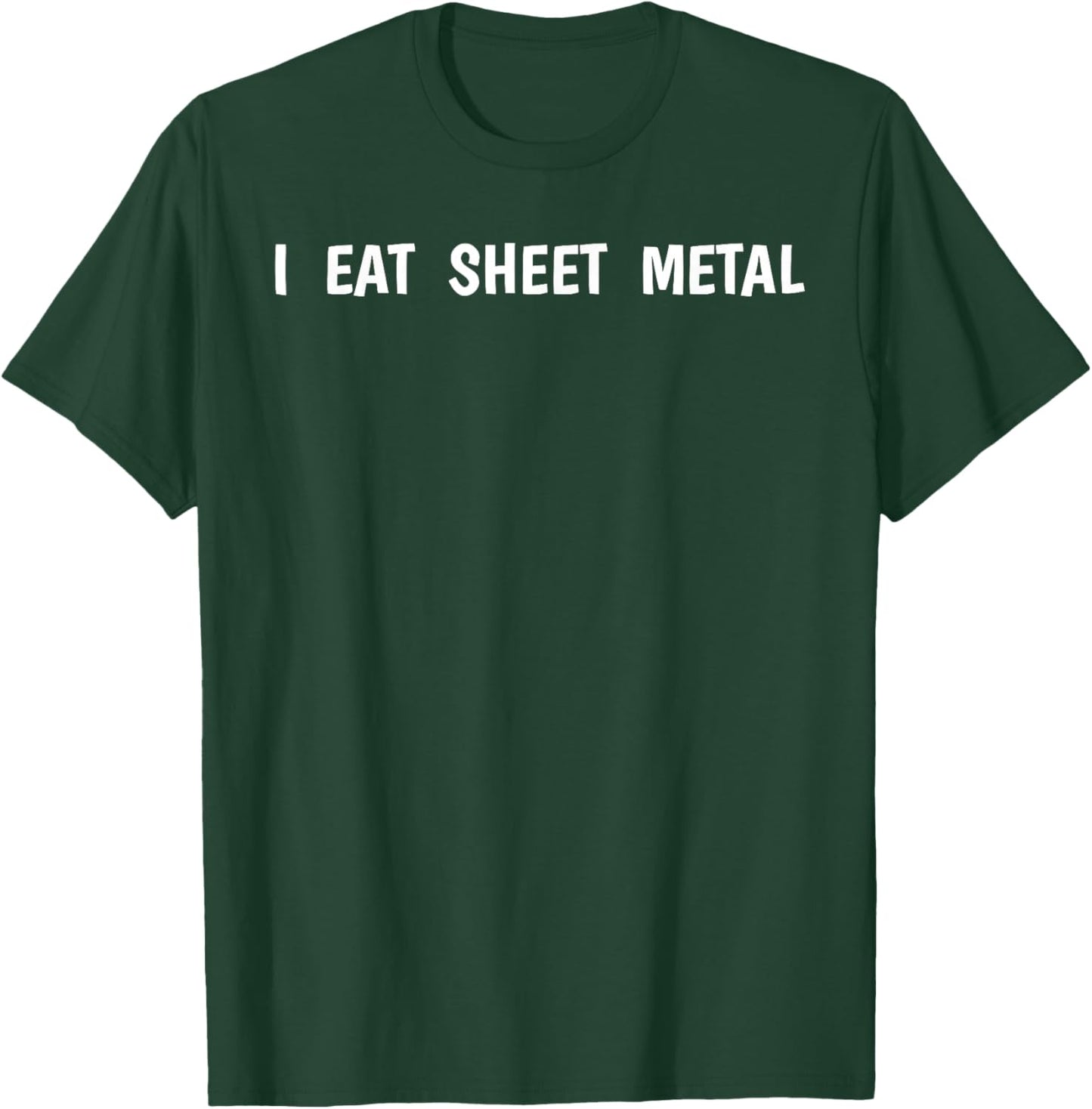 I Eat Sheet Metal Apparel T-Shirt - T-Shirt | Forest
