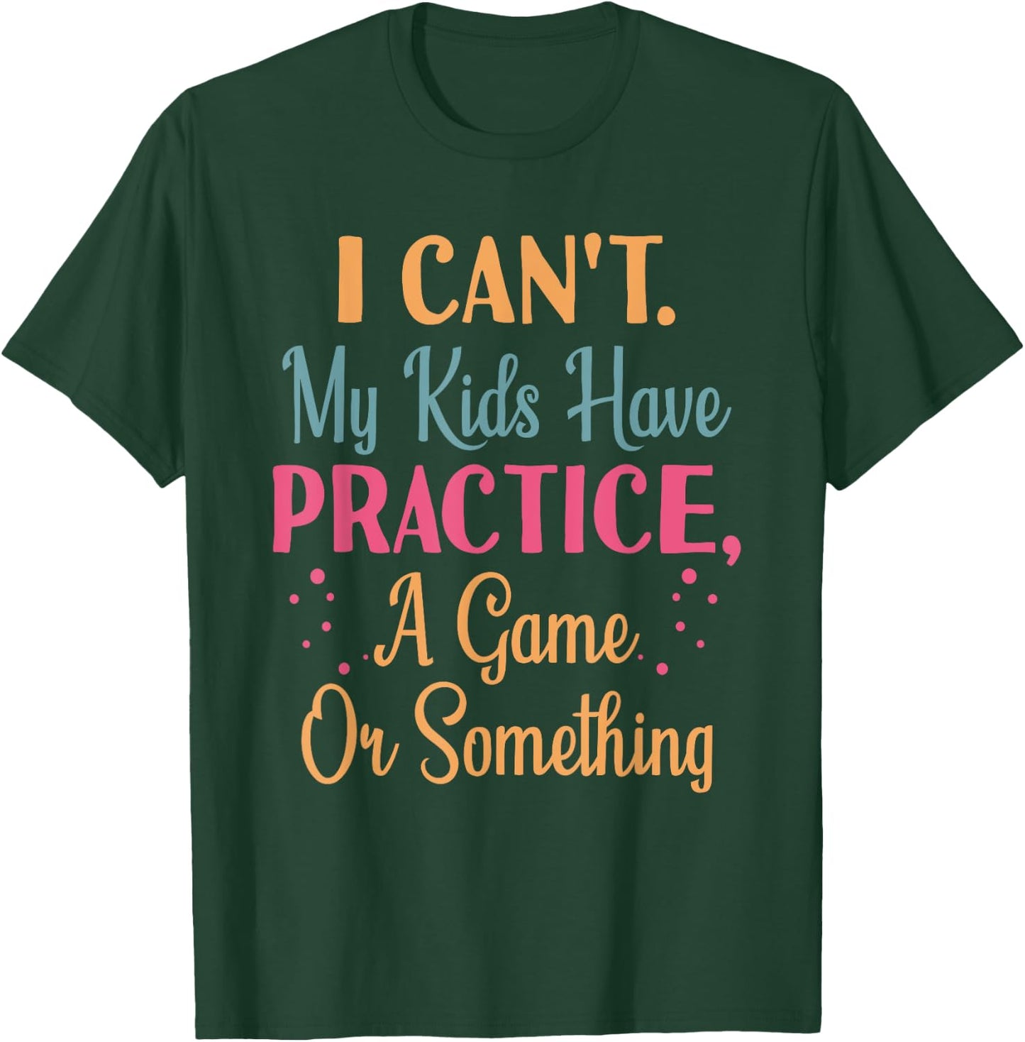 I Cant My Kids Have Practice A Game Or Something For Parents T-Shirt - T-Shirt | Forest