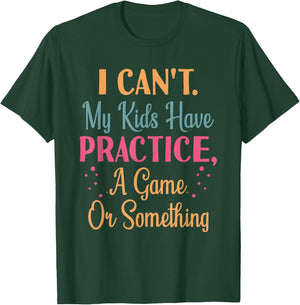 I Cant My Kids Have Practice A Game Or Something For Parents T-Shirt - T-Shirt | Forest