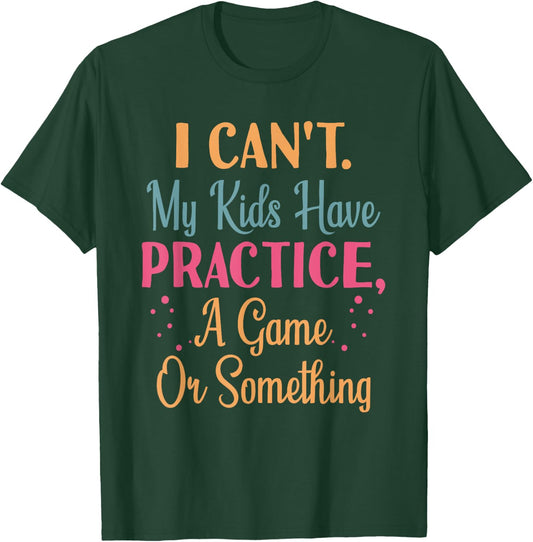 I Cant My Kids Have Practice A Game Or Something For Parents T-Shirt - T-Shirt | Forest