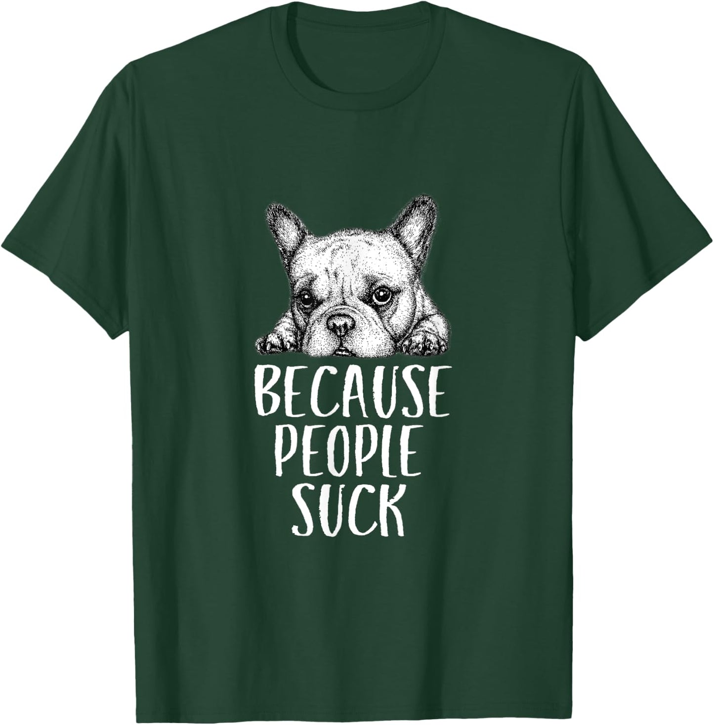 Dogs Because People Suck Funny Sarcastic Puppy T-Shirt - T-Shirt | Forest