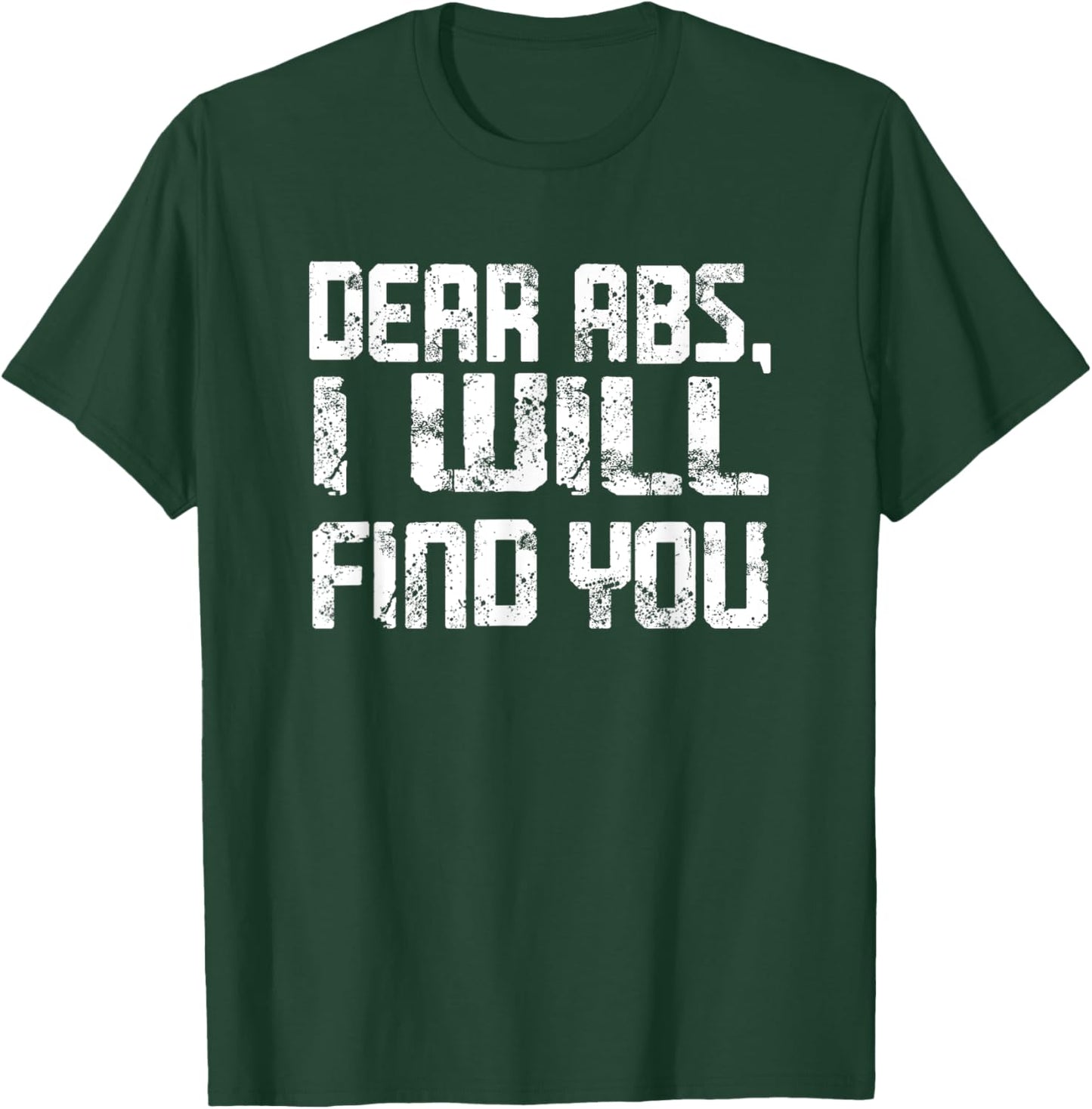 Dear Abs, I will find you a Funny Gym Quote T-Shirt - T-Shirt | Forest