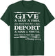 Give A Man A Fish You Feed Him For A Day Deport A Man T-Shirt - T-Shirt | Forest