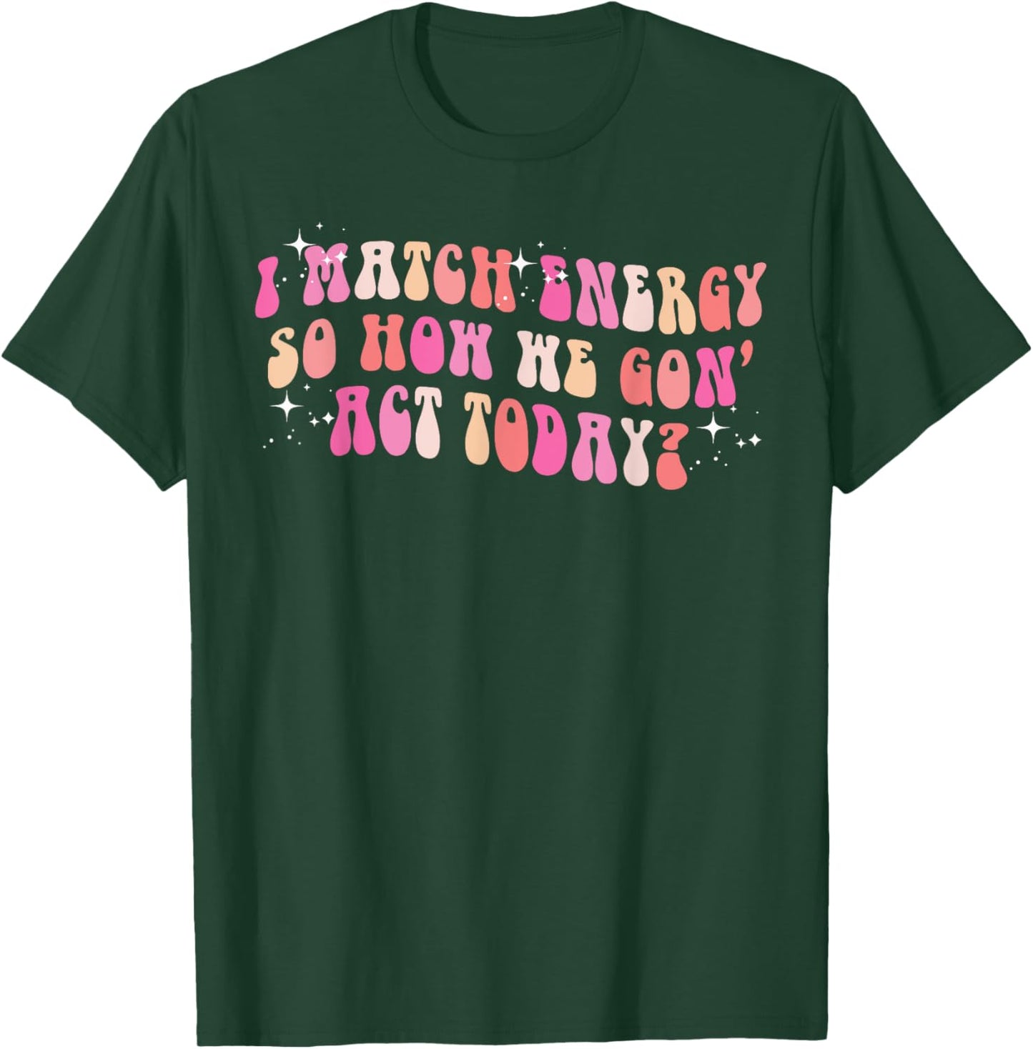 I Match Energy So How We Gon' Act Today Groovy Sarcasm Quote T-Shirt - T-Shirt | Forest