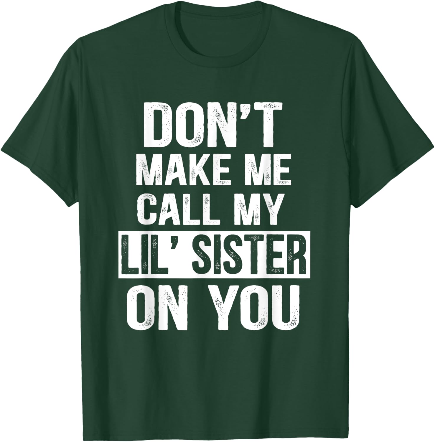 Funny Family Don't Make Me Call My Lil' Sister T-Shirt - T-Shirt | Forest