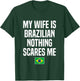My Wife Is Brazilian Nothing Scares Me Brazil Husband T-Shirt - T-Shirt | Forest
