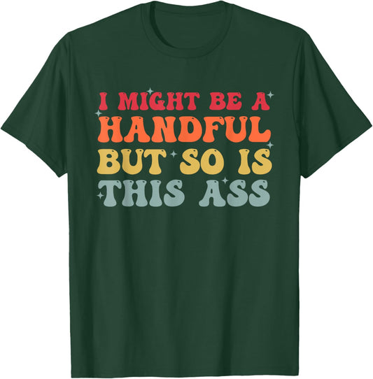 Retro I Might Be A Handful But So Is This Ass Funny Groovy T-Shirt - T-Shirt | Forest