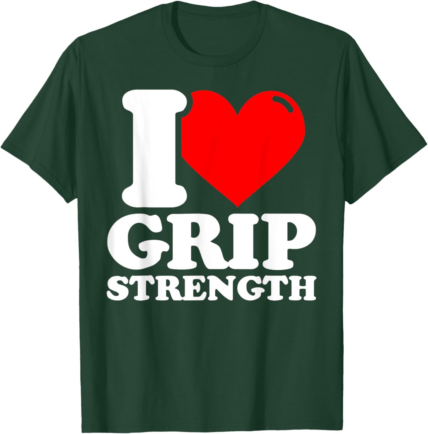 I love Grip strength fitness funny T-Shirt - T-Shirt | Forest