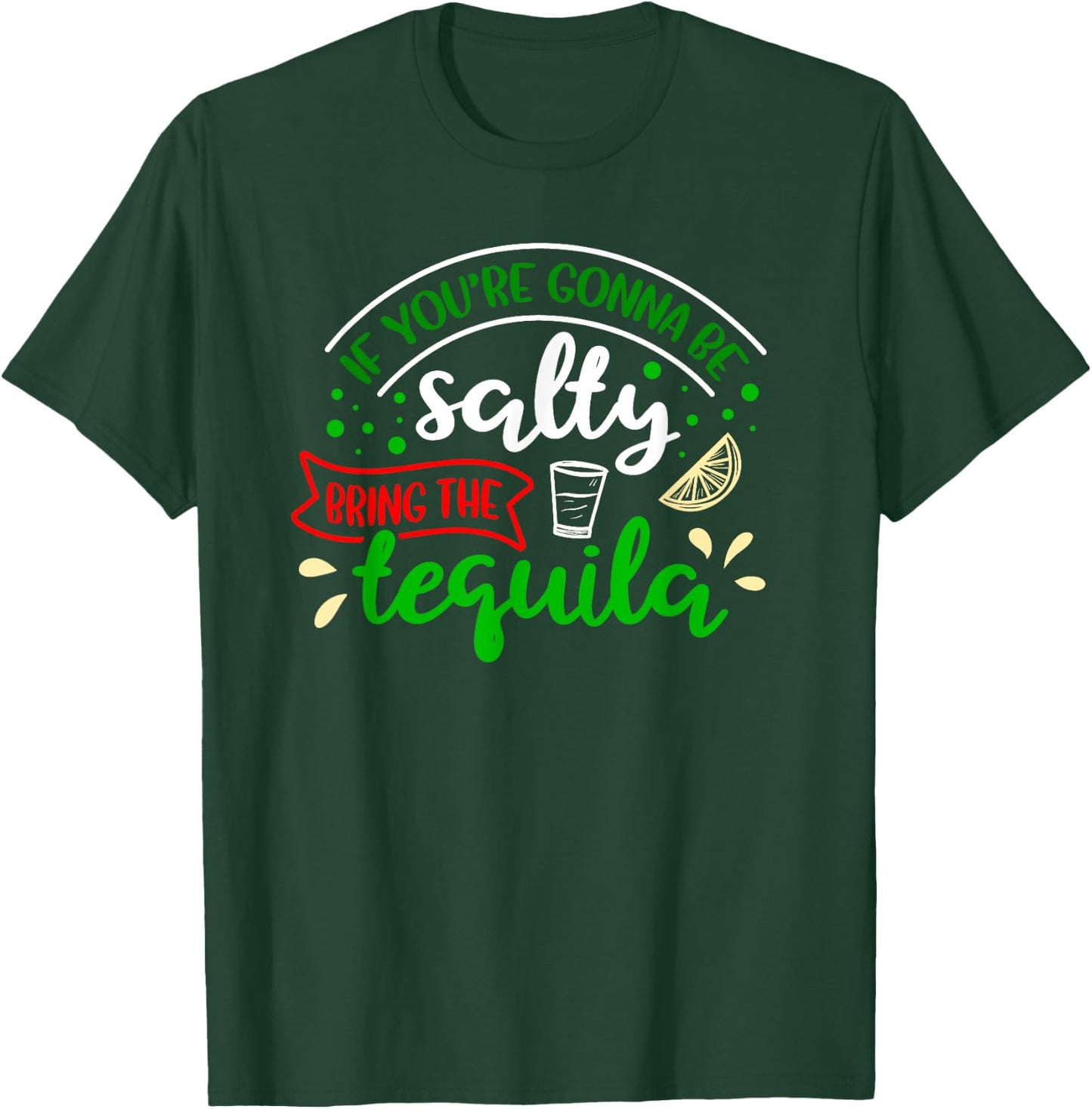 IF YOU'RE GONNA BE SALTY BRING THE TEQUILA Funny Joke Quote T-Shirt - T-Shirt | Forest