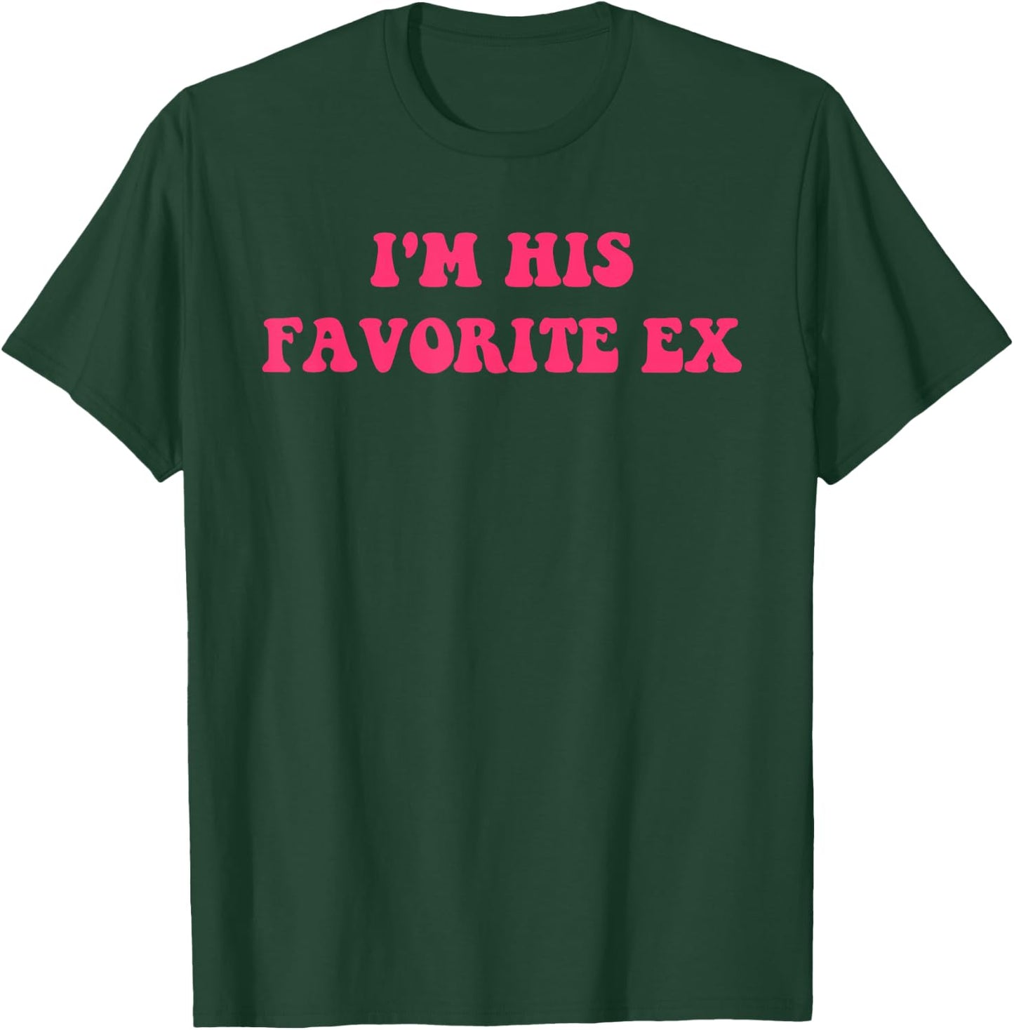 I'm His Favorite Ex Apparel T-Shirt - T-Shirt | Forest