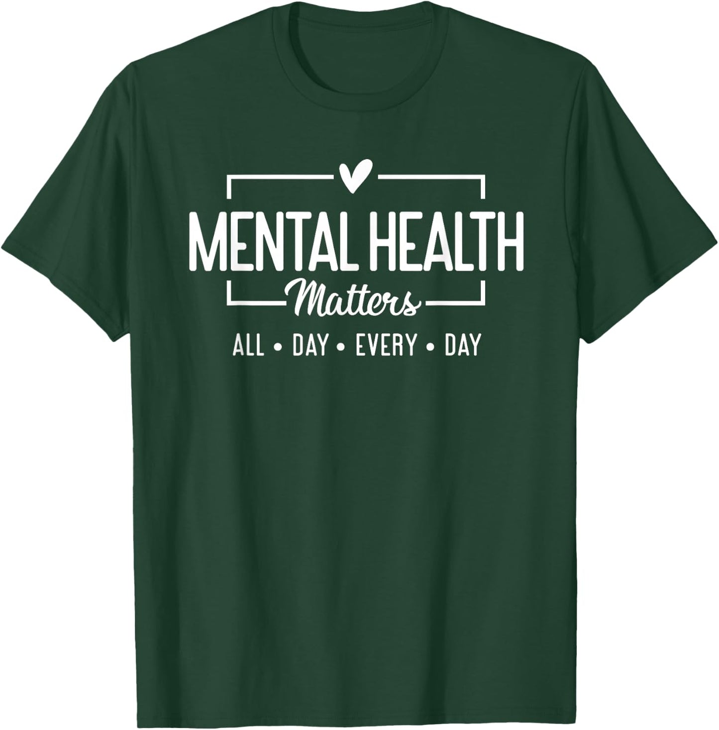 Mental Health Matters All Day Every Day Inspirational T-Shirt - T-Shirt | Forest