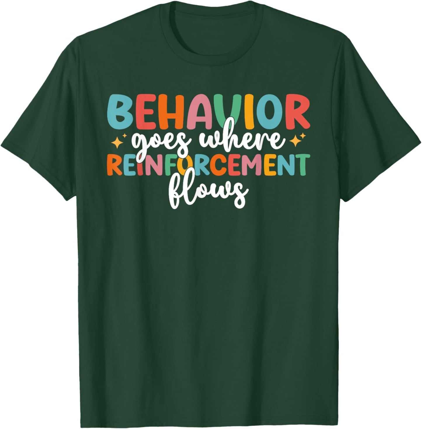 Behavior Goes Where Reinforcement Flows SPED Teacher T-Shirt - T-Shirt | Forest