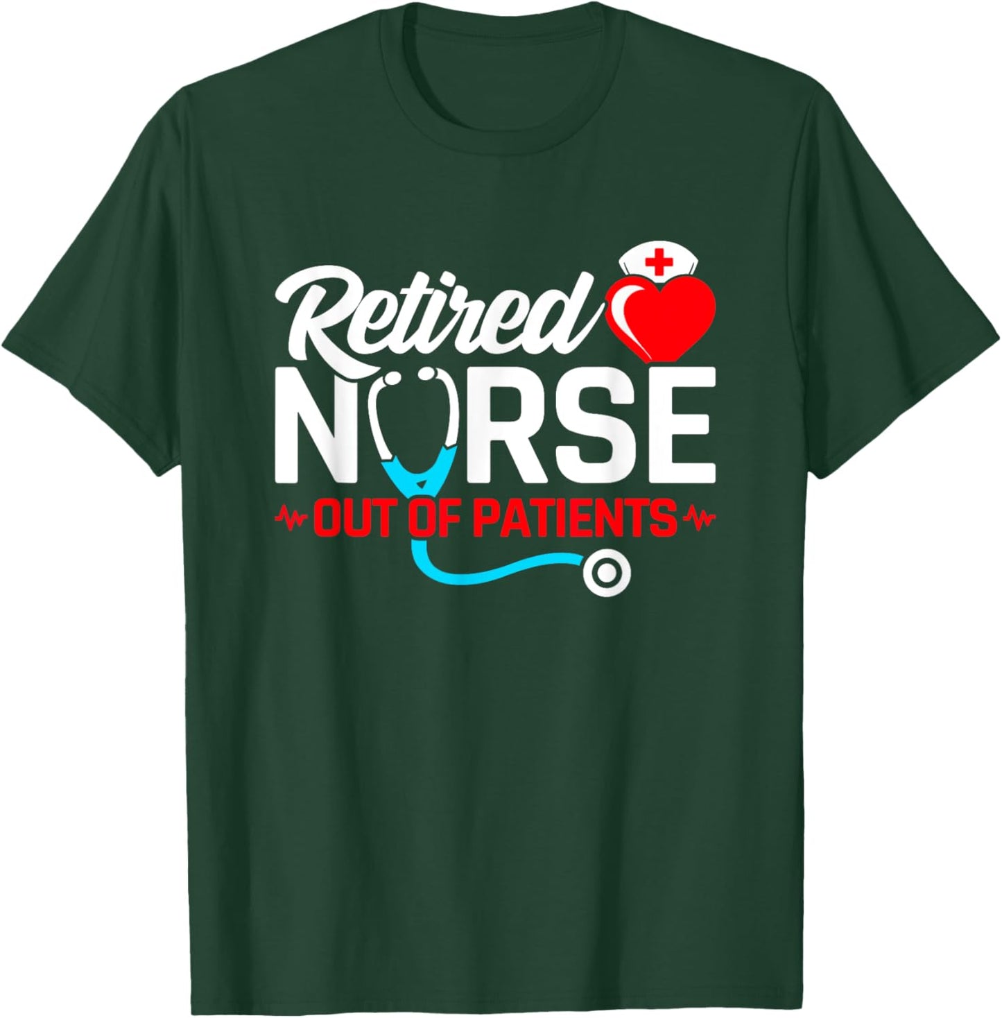 Retired Nurse - Out of Patients - Funny Nurse Retirement T-Shirt - T-Shirt | Forest