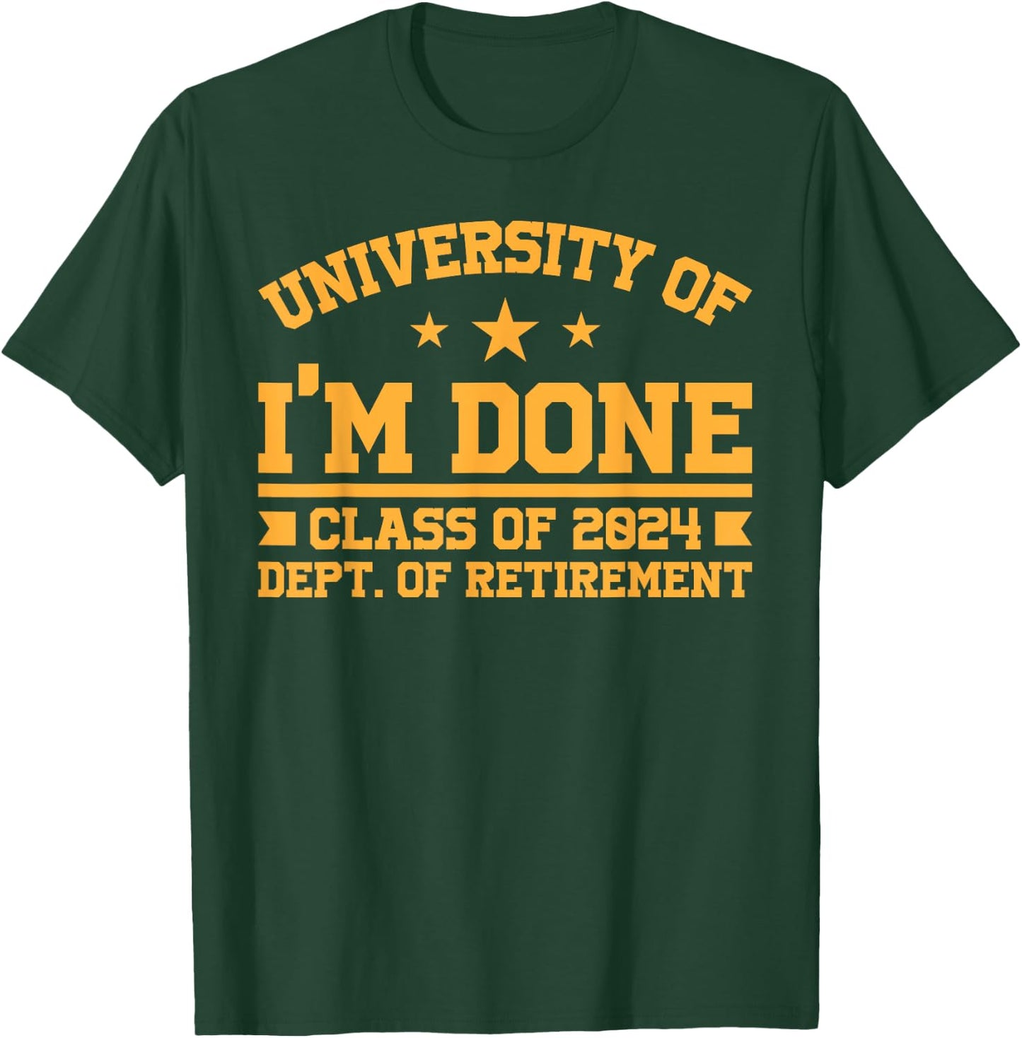 University Of I’m Done Class Of 2024 Retirement Design T-Shirt - T-Shirt | Forest