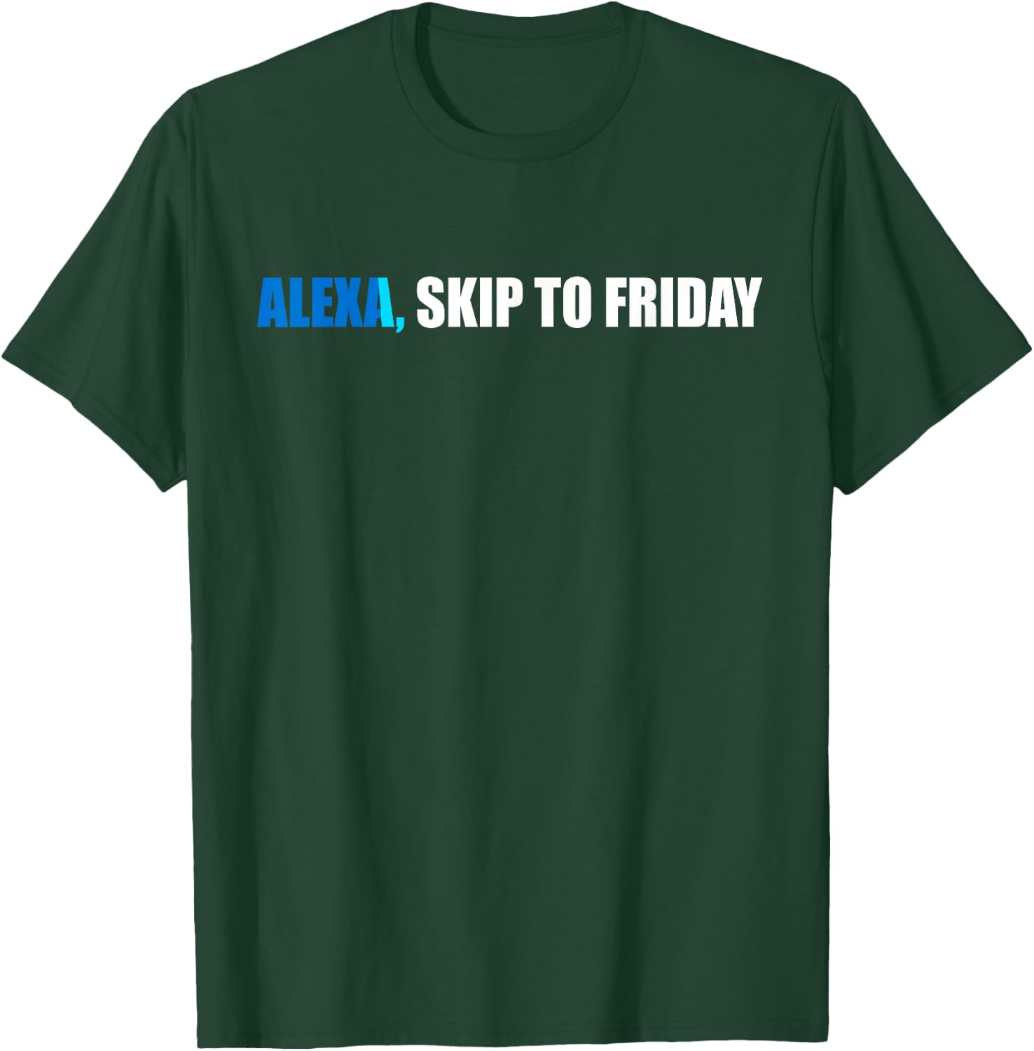 Alexa, Skip to Friday Funny Gift T-Shirt - T-Shirt | Forest