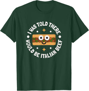 Was Told There Would Be Italian Beef - Chicago Italian Beef T-Shirt - T-Shirt | Forest