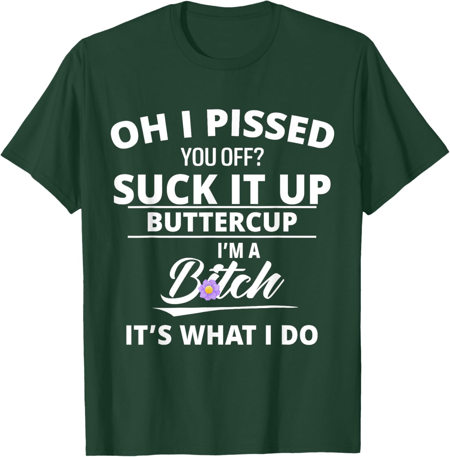 Oh Pissed You Off Suck It Up Buttercup I'm A Btch It's What T-Shirt - T-Shirt | Forest