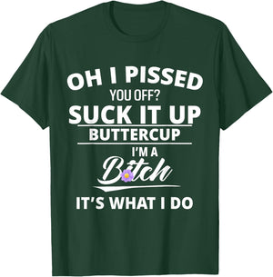 Oh Pissed You Off Suck It Up Buttercup I'm A Btch It's What T-Shirt - T-Shirt | Forest
