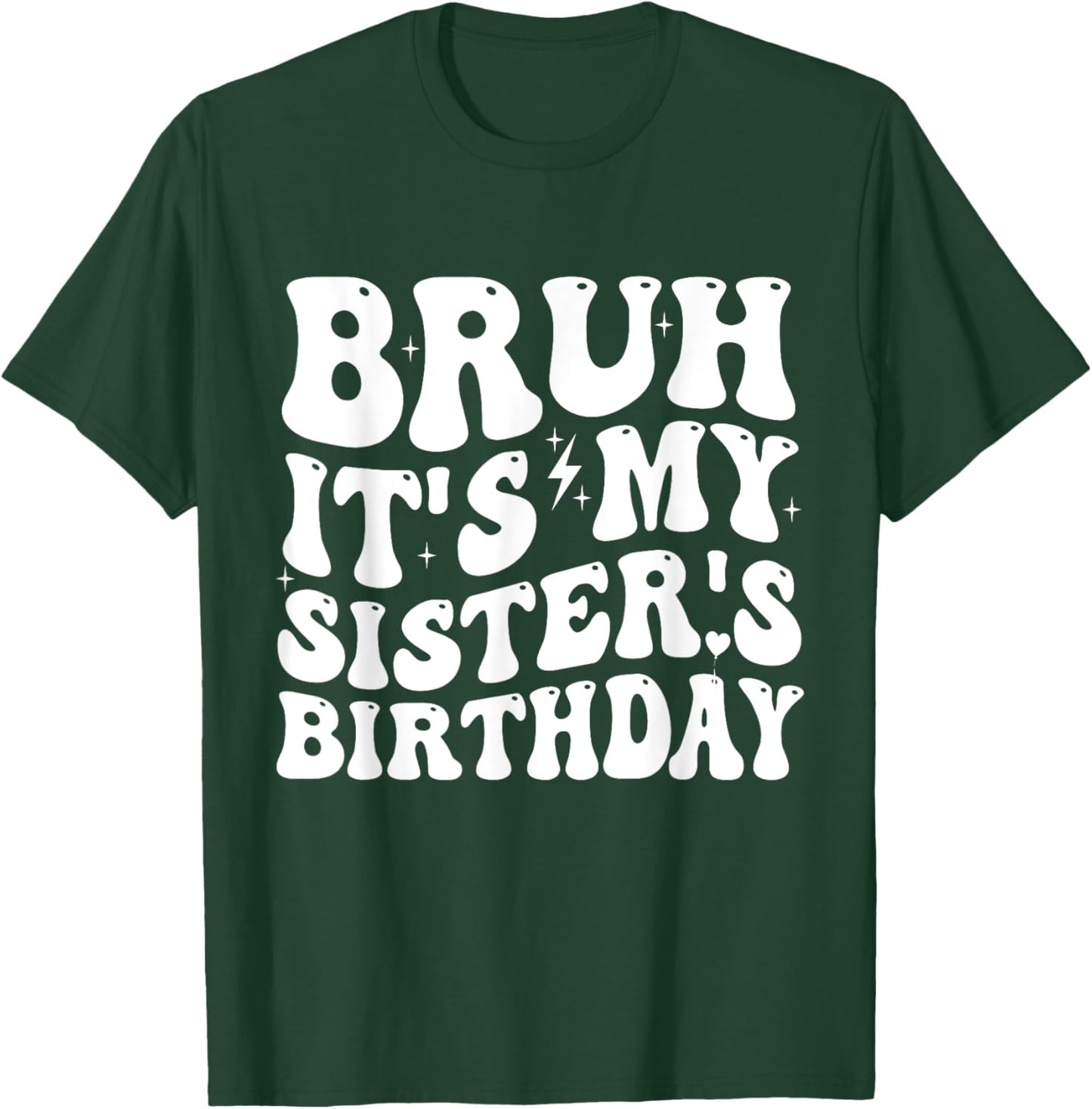 Bruh It's My Sister's Birthday Funny Bday Sarcastic Brother T-Shirt - T-Shirt | Forest