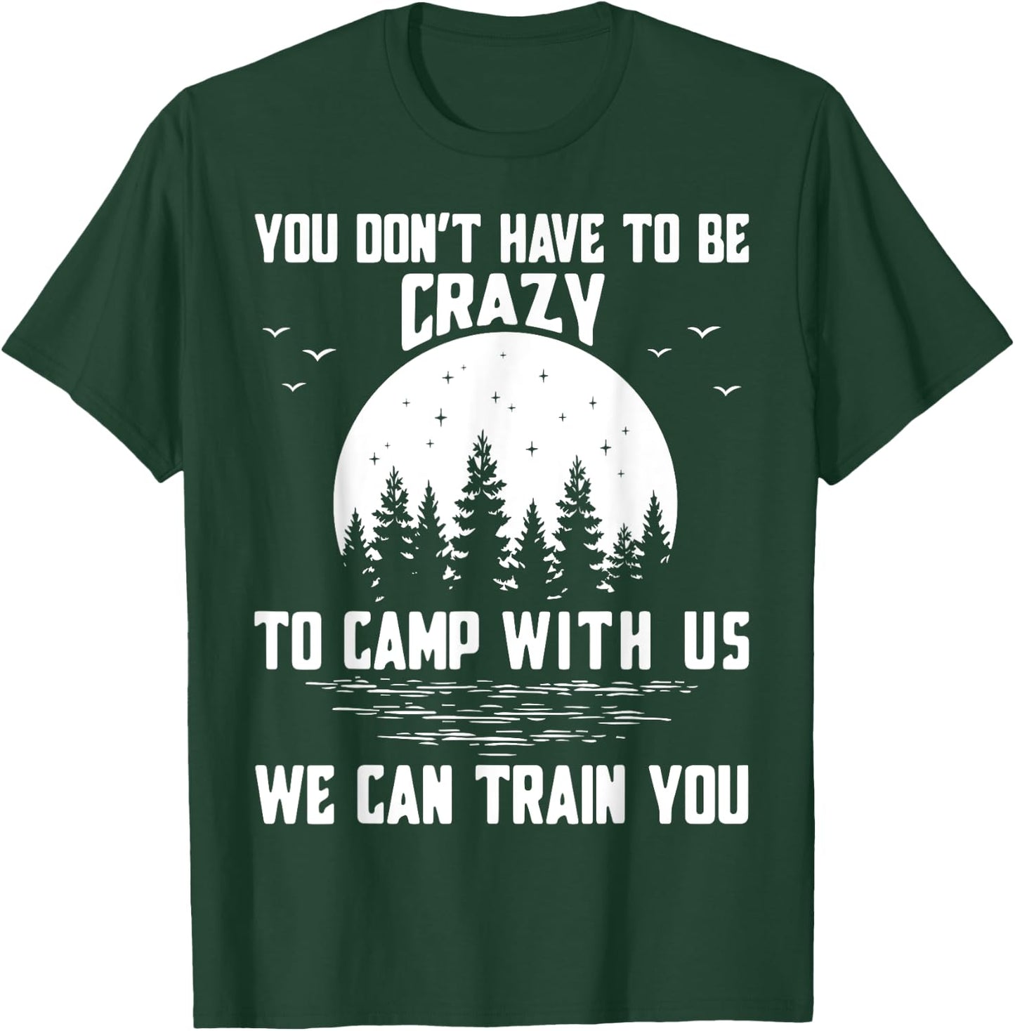 You Don't Have to Be Crazy to Camp with Us We Can Train You T-Shirt - T-Shirt | Forest