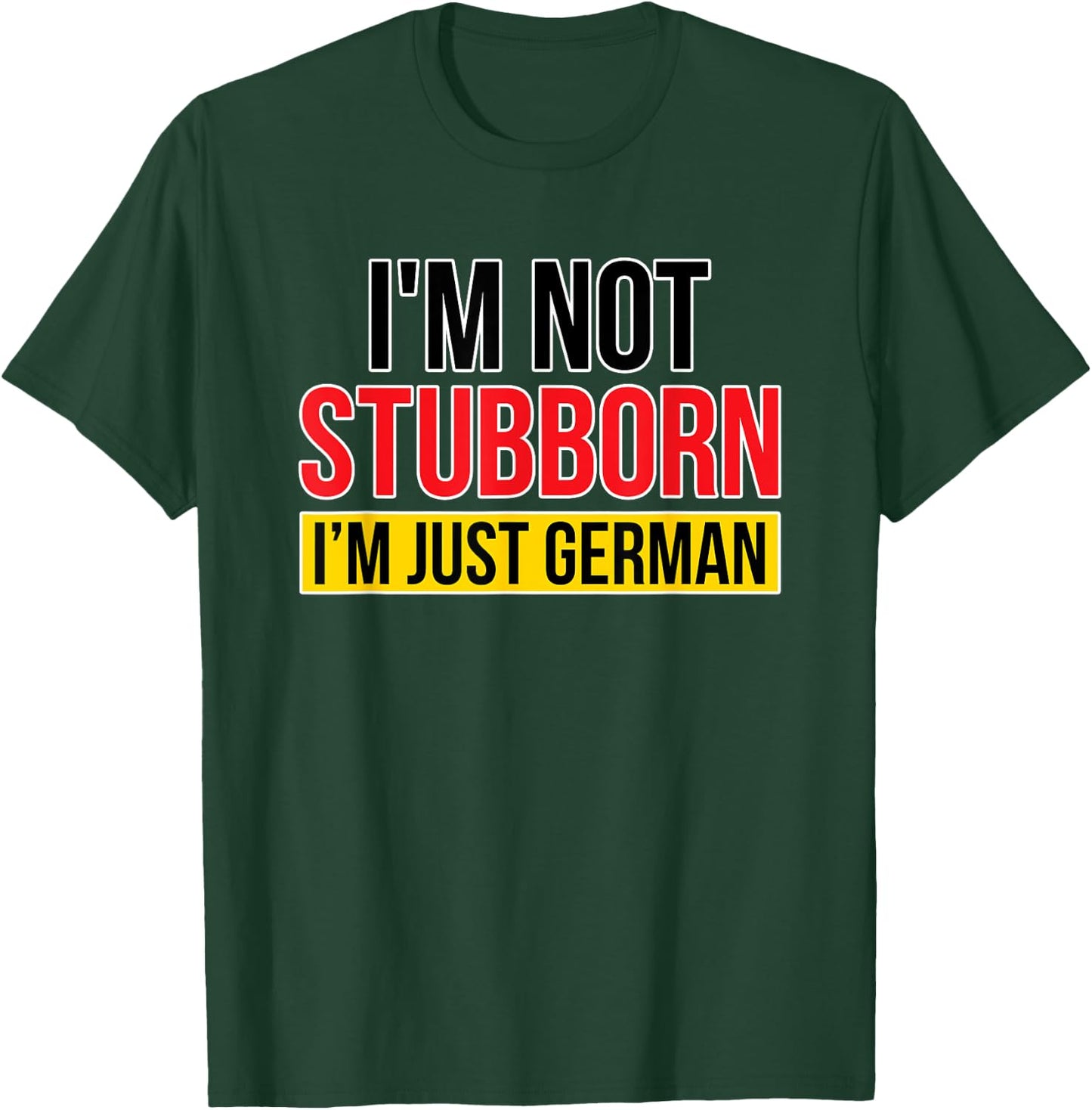 I'm Not Stubborn I'm Just German Flag Colours Funny T-Shirt - T-Shirt | Forest