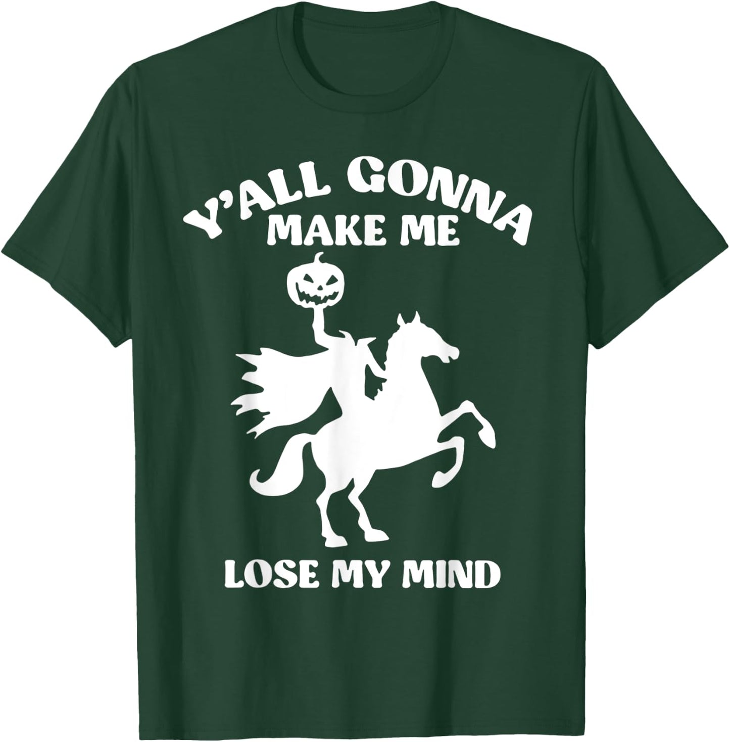 Y'all Gonna Make Me Lose My Mind Funny Halloween T-Shirt - T-Shirt | Forest