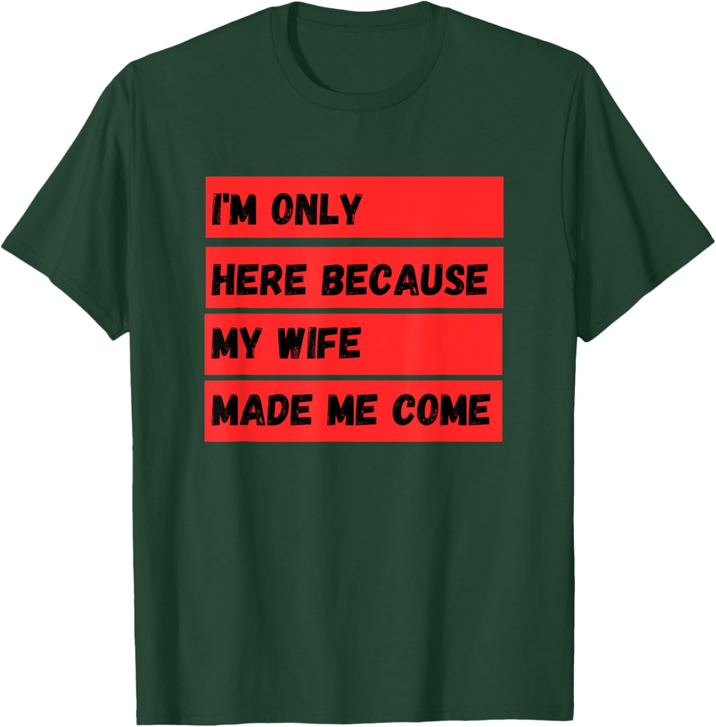 I'm Only Here Because My Wife Made Me Come T-Shirt - T-Shirt | Forest
