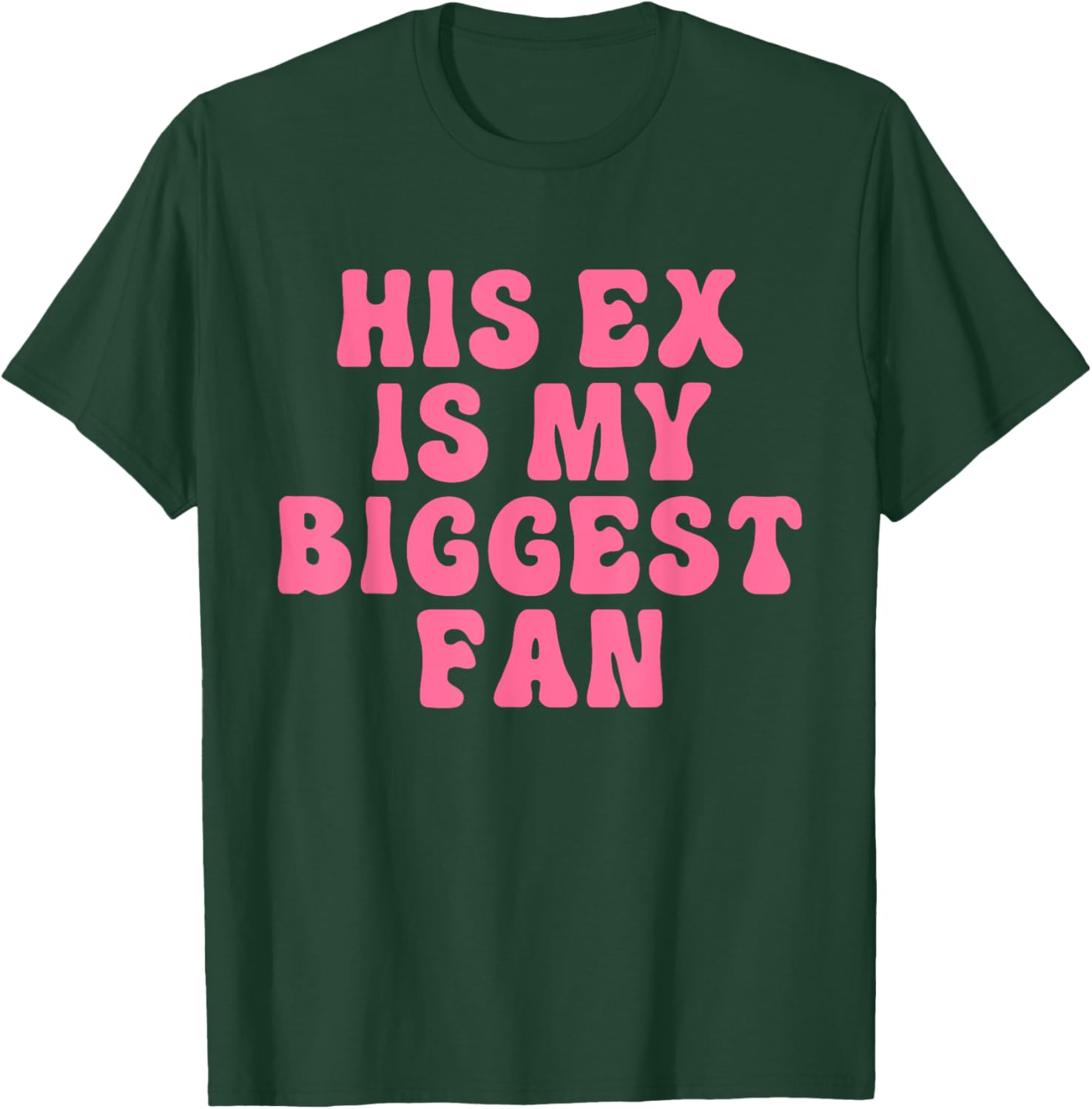 His Ex Is My Biggest Fan Apparel T-Shirt - T-Shirt | Forest