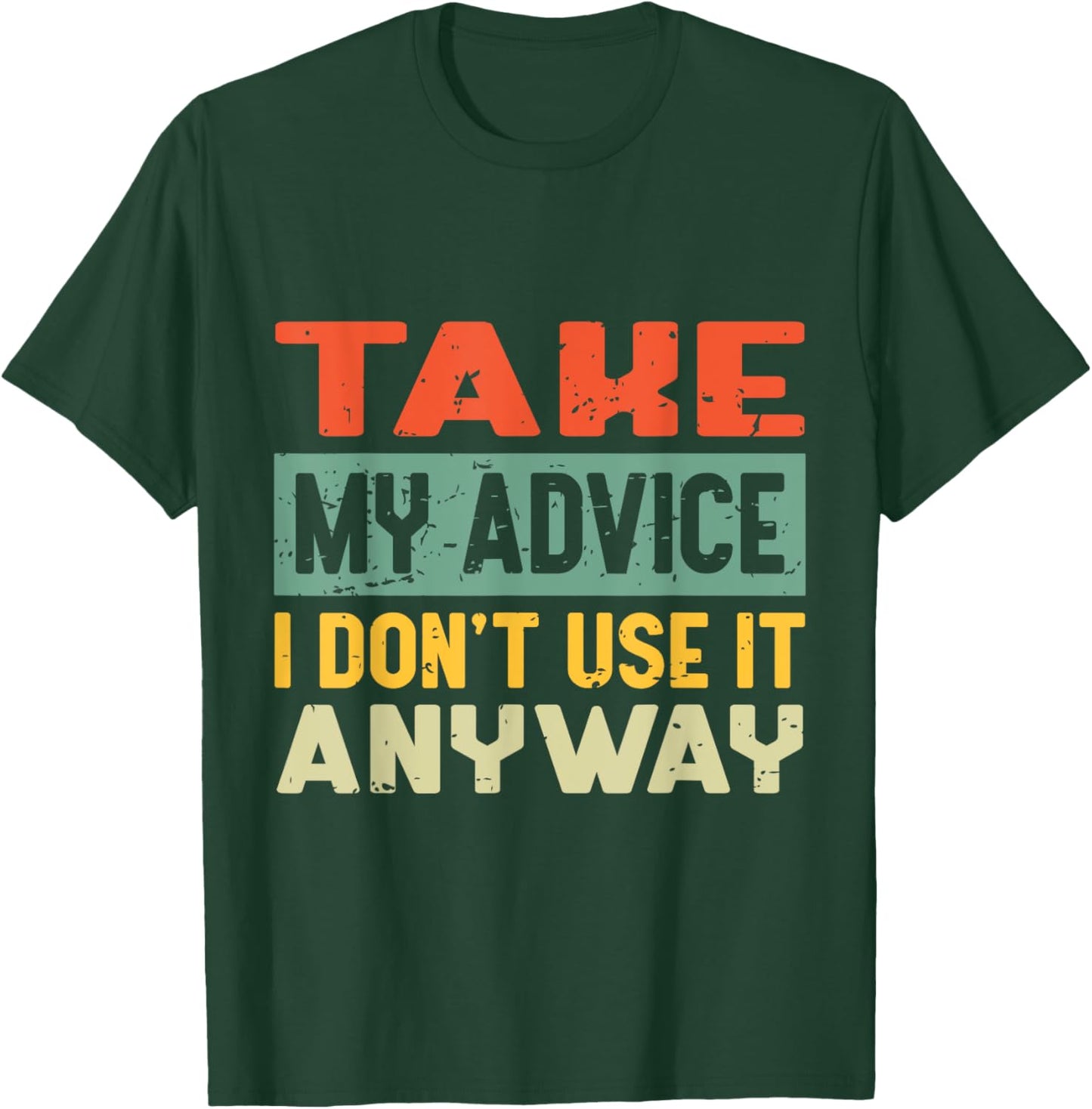 Take My Advice I Don't Use it Anyway Humor Quote T-Shirt - T-Shirt | Forest