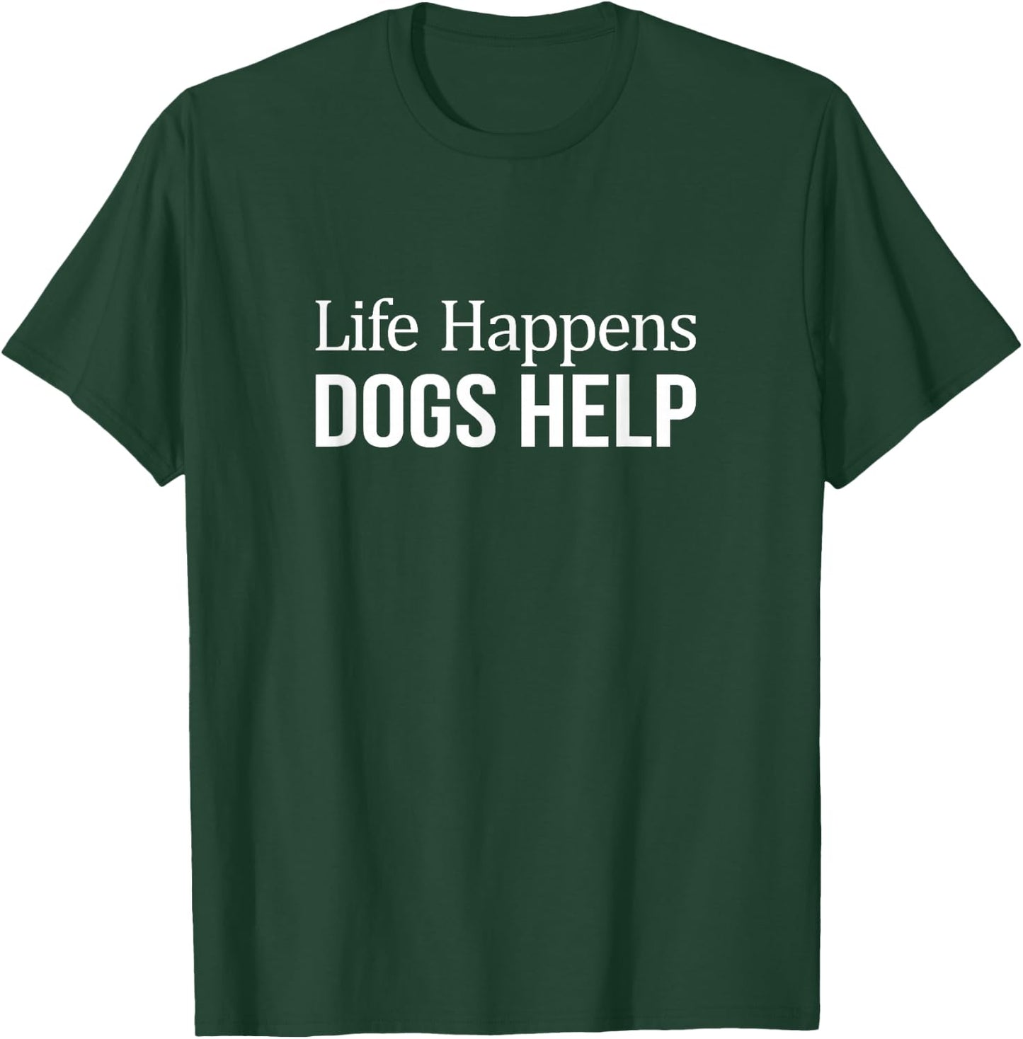 Life Happens - Dogs Help T-Shirt - T-Shirt | Forest