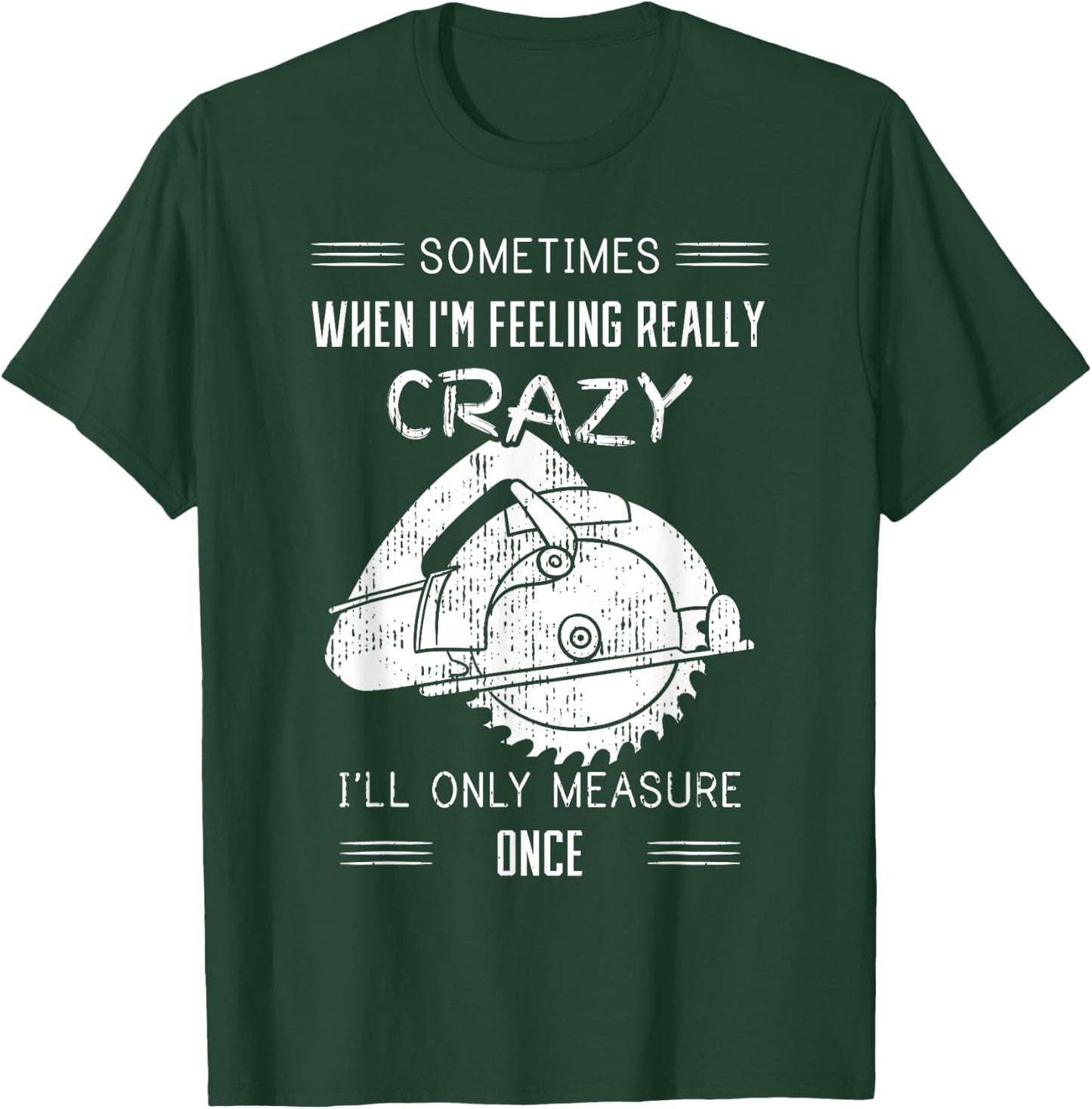 Sometimes When I'm Feeling Crazy I'll Only Measure Once T-Shirt - T-Shirt | Forest